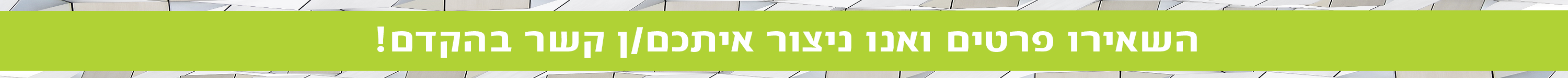 השאירו פרטים ואנו ניצור איתכם/ן קשר בהקדם!